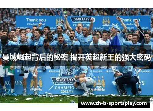 曼城崛起背后的秘密 揭开英超新王的强大密码 曼城崛起背后的秘密 揭开英超新王的强大密码